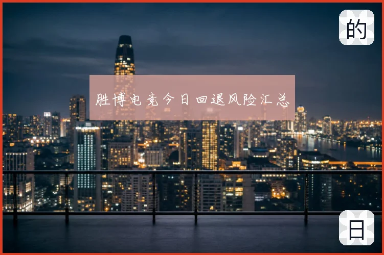 胜博电竞今日回退风险汇总